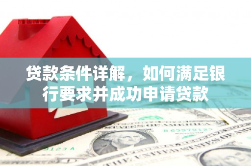 东营贷款条件详解，如何满足银行要求并成功申请贷款