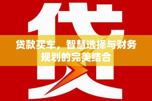 东营贷款买车，智慧选择与财务规划的完美结合