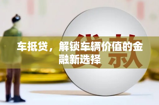东营车抵贷，解锁车辆价值的金融新选择
