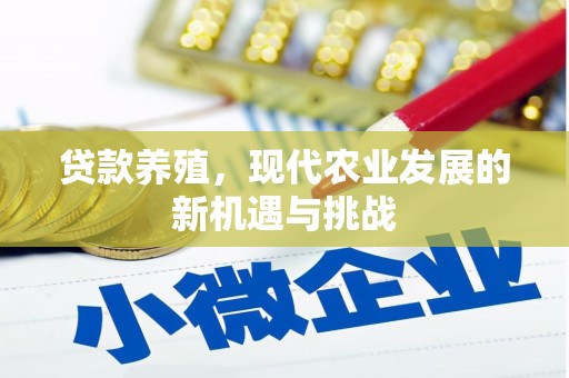 东营贷款养殖，现代农业发展的新机遇与挑战