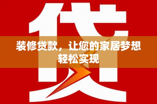 东营装修贷款，让您的家居梦想轻松实现