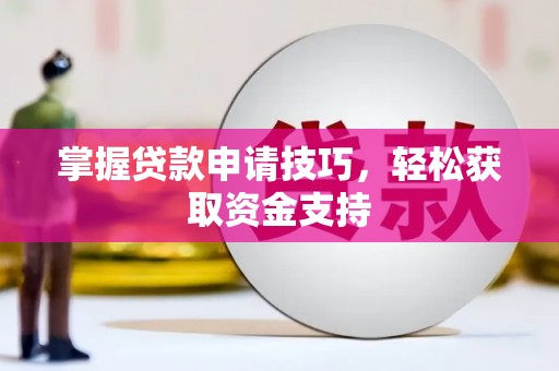 东营掌握贷款申请技巧，轻松获取资金支持