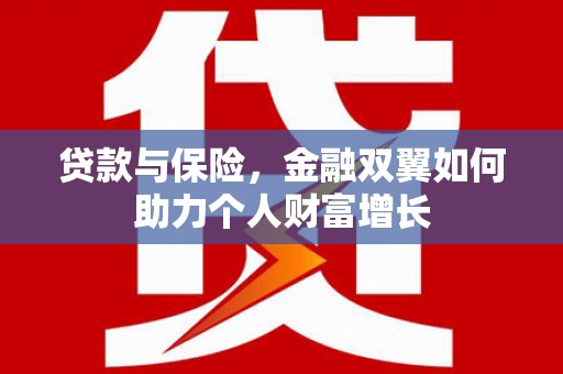东营贷款与保险，金融双翼如何助力个人财富增长