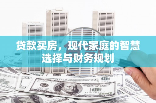 东营贷款买房，现代家庭的智慧选择与财务规划
