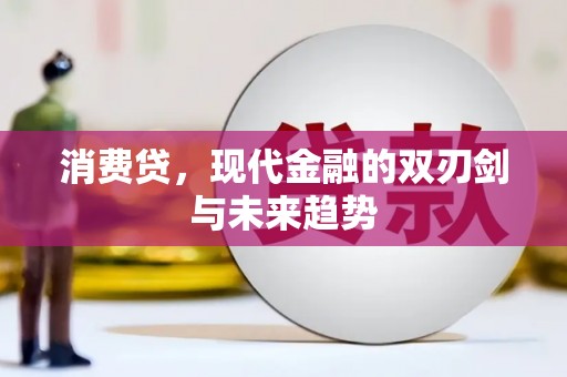 东营消费贷，现代金融的双刃剑与未来趋势