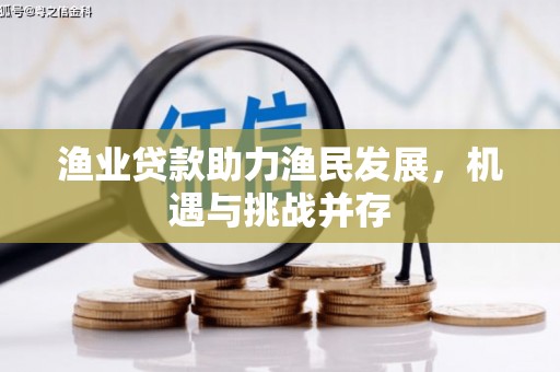 东营渔业贷款助力渔民发展，机遇与挑战并存