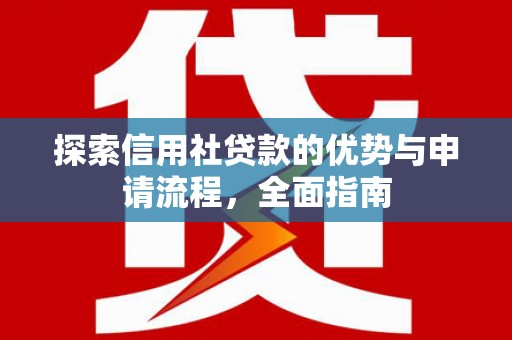 东营探索信用社贷款的优势与申请流程，全面指南