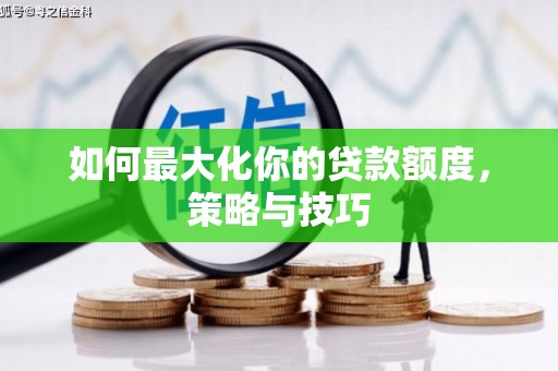 东营如何最大化你的贷款额度，策略与技巧