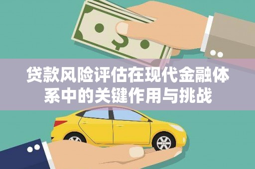 东营贷款风险评估在现代金融体系中的关键作用与挑战