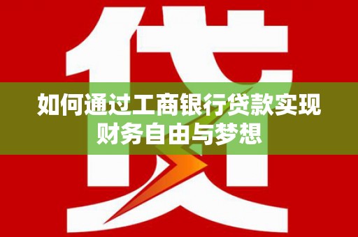 东营如何通过工商银行贷款实现财务自由与梦想