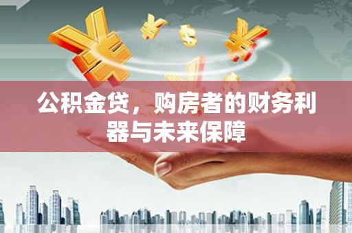 东营公积金贷，购房者的财务利器与未来保障