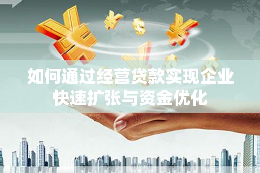 东营如何通过经营贷款实现企业快速扩张与资金优化