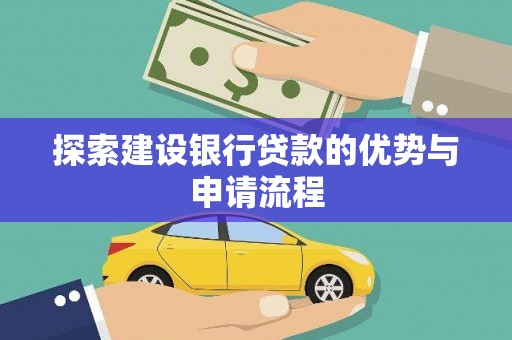 东营探索建设银行贷款的优势与申请流程