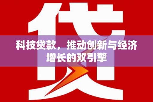 东营科技贷款，推动创新与经济增长的双引擎