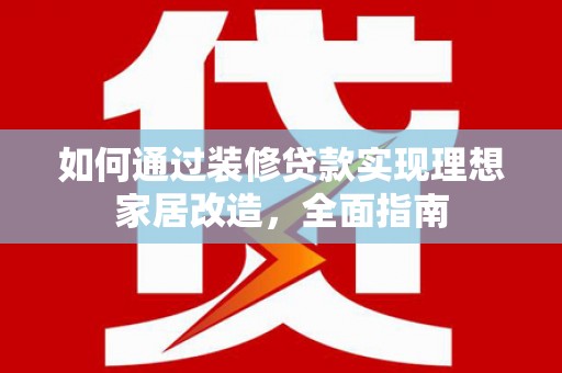 东营如何通过装修贷款实现理想家居改造，全面指南