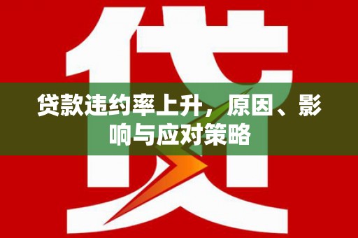 东营贷款违约率上升，原因、影响与应对策略