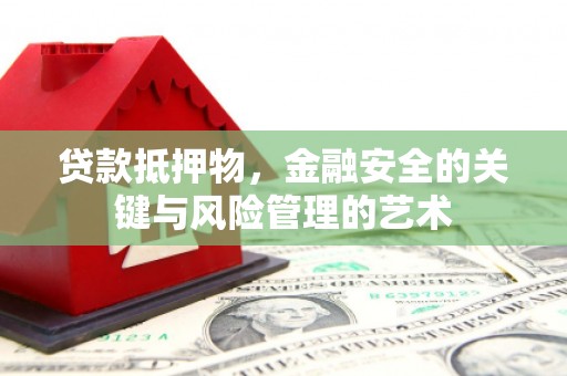 东营贷款抵押物，金融安全的关键与风险管理的艺术