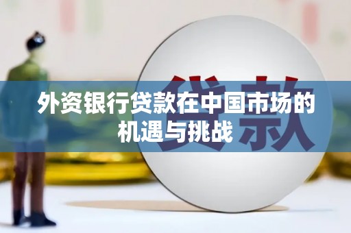 东营外资银行贷款在中国市场的机遇与挑战