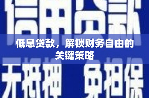 东营低息贷款，解锁财务自由的关键策略
