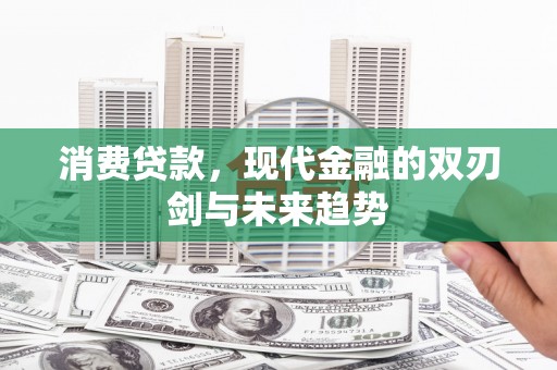 东营消费贷款，现代金融的双刃剑与未来趋势