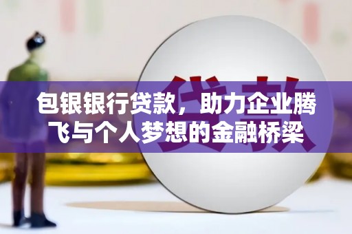 东营包银银行贷款，助力企业腾飞与个人梦想的金融桥梁