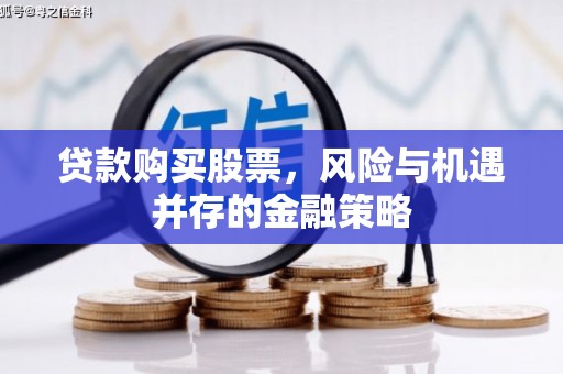 东营贷款购买股票，风险与机遇并存的金融策略
