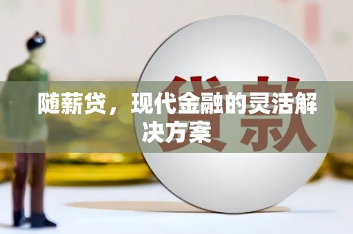 东营随薪贷，现代金融的灵活解决方案