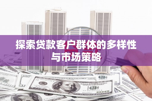 东营探索贷款客户群体的多样性与市场策略