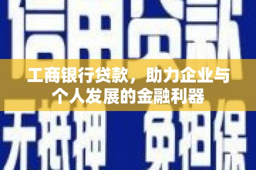 东营工商银行贷款，助力企业与个人发展的金融利器