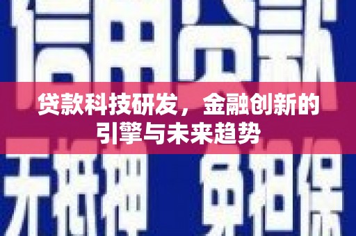 东营贷款科技研发，金融创新的引擎与未来趋势