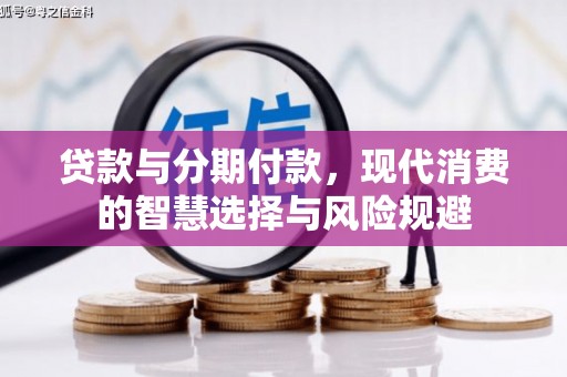 东营贷款与分期付款，现代消费的智慧选择与风险规避