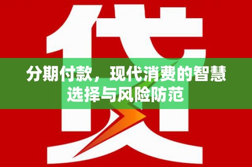 东营分期付款，现代消费的智慧选择与风险防范