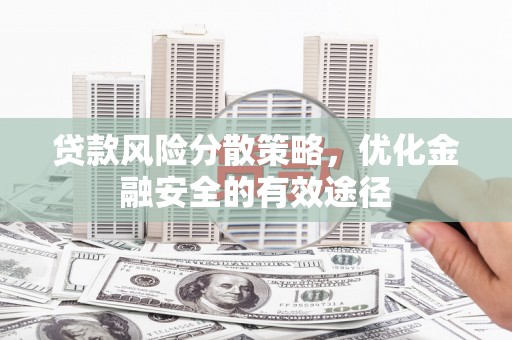 东营贷款风险分散策略，优化金融安全的有效途径