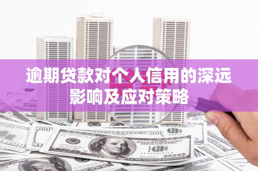 东营逾期贷款对个人信用的深远影响及应对策略