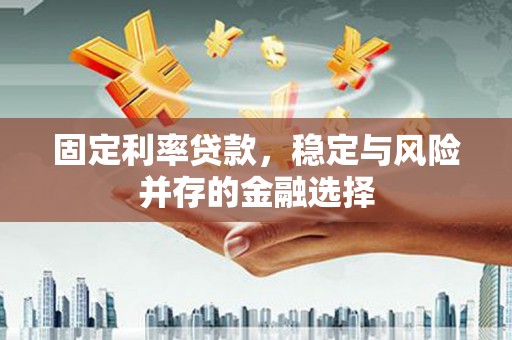 东营固定利率贷款，稳定与风险并存的金融选择