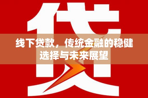东营线下贷款，传统金融的稳健选择与未来展望