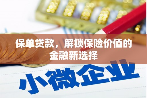 东营保单贷款，解锁保险价值的金融新选择