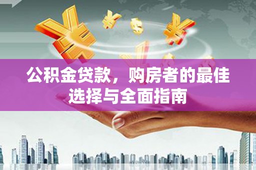 东营公积金贷款，购房者的最佳选择与全面指南