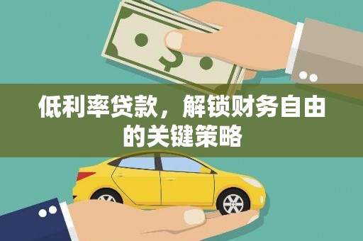 东营低利率贷款，解锁财务自由的关键策略