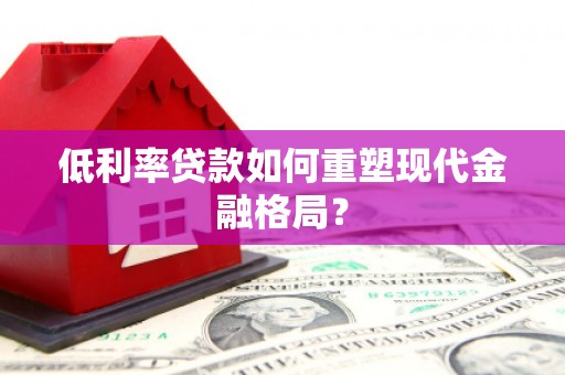 东营低利率贷款如何重塑现代金融格局？