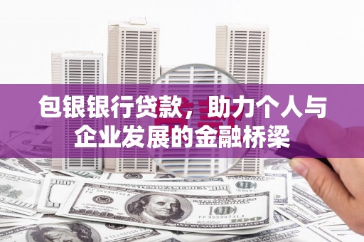 东营包银银行贷款，助力个人与企业发展的金融桥梁