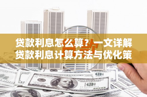 东营贷款利息怎么算？一文详解贷款利息计算方法与优化策略