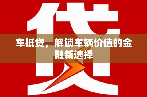 东营车抵贷，解锁车辆价值的金融新选择