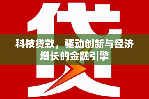 东营科技贷款，驱动创新与经济增长的金融引擎