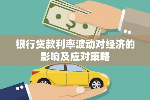 东营银行贷款利率波动对经济的影响及应对策略