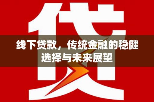 东营线下贷款，传统金融的稳健选择与未来展望