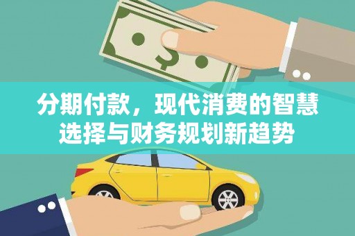 东营分期付款，现代消费的智慧选择与财务规划新趋势