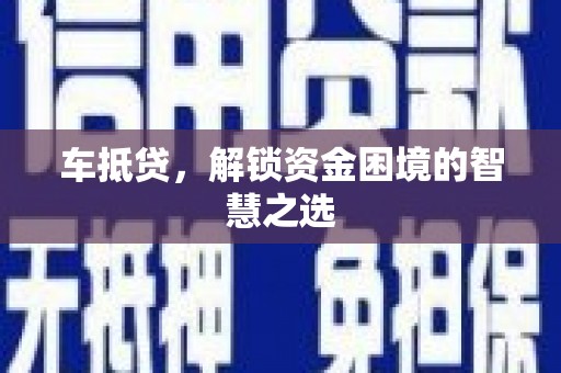 东营车抵贷，解锁资金困境的智慧之选