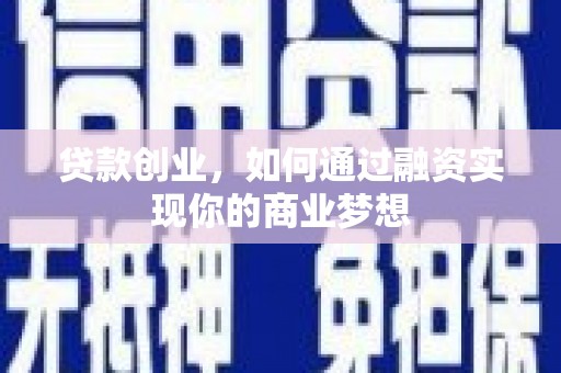 东营贷款创业，如何通过融资实现你的商业梦想
