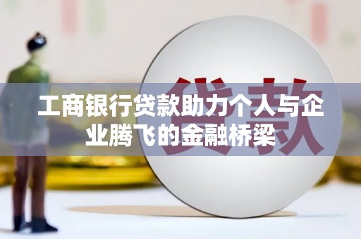 东营工商银行贷款助力个人与企业腾飞的金融桥梁